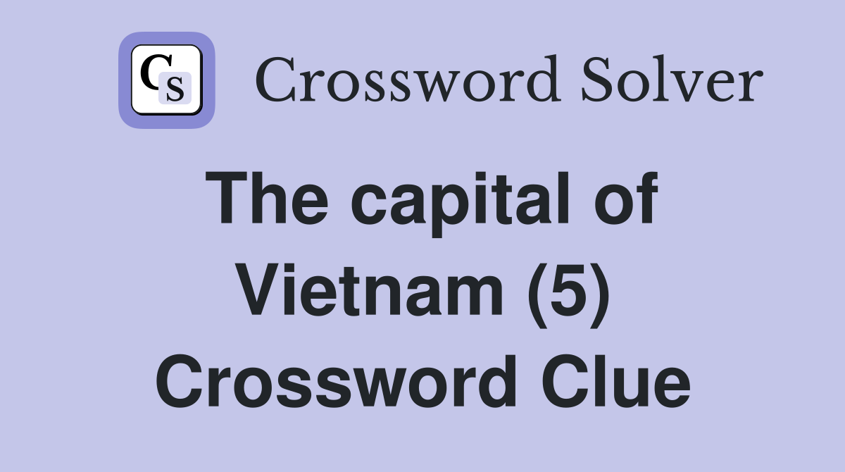 The capital of Vietnam (5) Crossword Clue Answers Crossword Solver